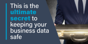 This is the ultimate secret to keeping your business data safe