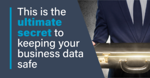 This is the ultimate secret to keeping your business data safe