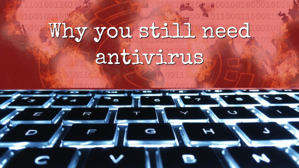 Why you still need antivirus