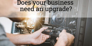 Does your business need an upgrade?