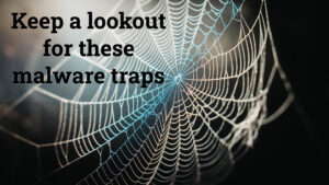 Keep a look out for these malware traps