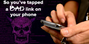 So you’ve tapped a bad link on your phone