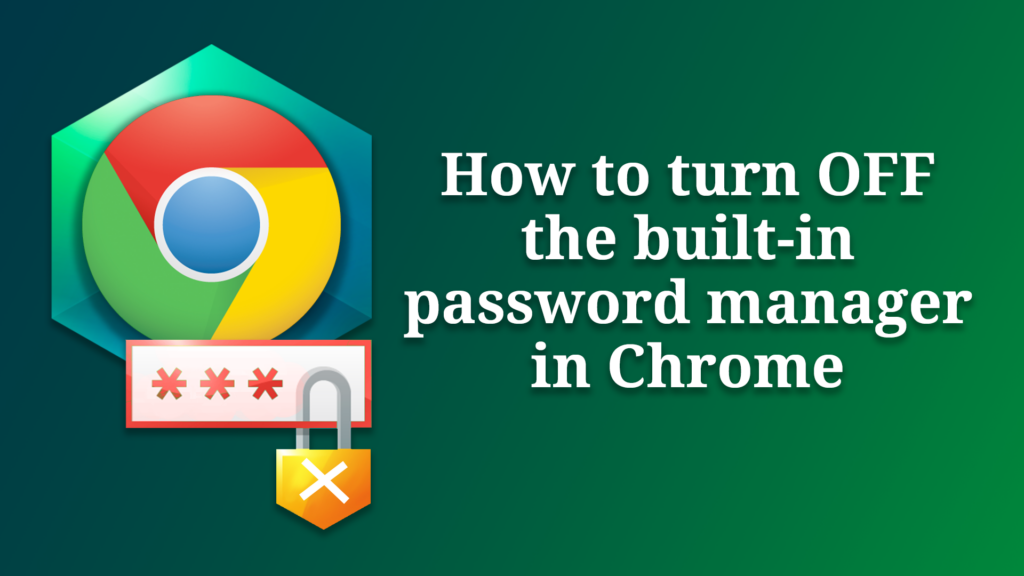 How to turn off the built-in password manager in Chrome