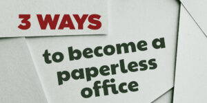 3 ways to become a paperless office