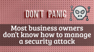 Most business owners don’t know how to manage a security attack