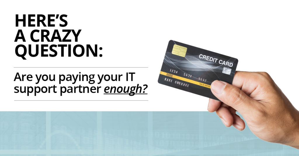 Are you paying your IT support partner enough?