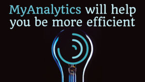 MyAnalytics will help you be more efficient